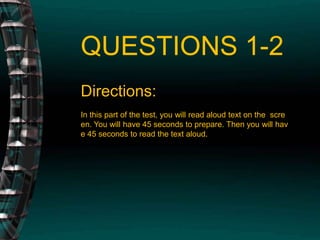 QUESTIONS 1-2Directions: In this part of the test, you will read aloud text on the  screen. You will have 45 seconds to prepare. Then you will have 45 seconds to read the text aloud.