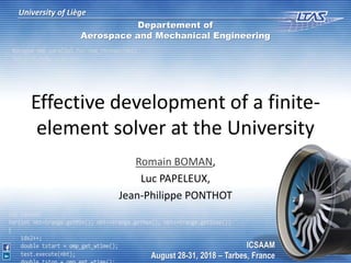 Effective development of a finite-
element solver at the University
Romain BOMAN,
Luc PAPELEUX,
Jean-Philippe PONTHOT
University of Liège
Departement of
Aerospace and Mechanical Engineering
ICSAAM
August 28-31, 2018 – Tarbes, France
 