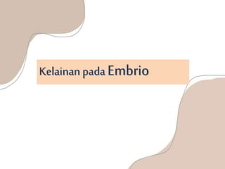Kelainan pada Embrio
 