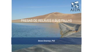 PRESAS DE RELAVES Y SUS FALLAS
Steven Emerman, PhD
 