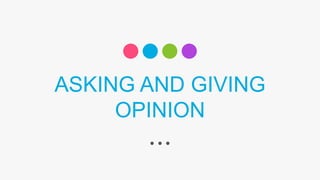 ASKING AND GIVING
OPINION
 