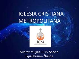 IGLESIA CRISTIANA
METROPOLITANA
Suárez Mujica 1975-Spacio
Equilibrium- Ñuñoa
 