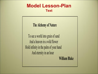 TheAlchemyofNature
Toseeaworldintograinofsand
Andaheaveninawildflower
Holdinfinityinthepalmofyourhand
Andeternityinanhour
WilliamBlake
Model Lesson-Plan
Text
 