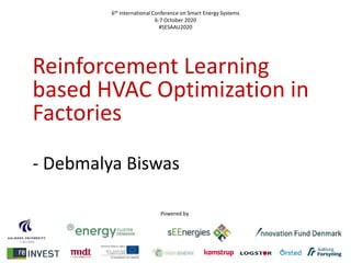 6th International Conference on Smart Energy Systems
6-7 October 2020
#SESAAU2020
Reinforcement Learning
based HVAC Optimization in
Factories
- Debmalya Biswas
Powered by
 