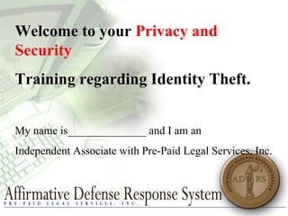 Welcome to your Privacy and
Security
Training regarding Identity Theft.


My name is______________ and I am an
Independent Associate with Pre-Paid Legal Services, Inc.
 