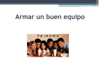 Armar un buen equipo
 