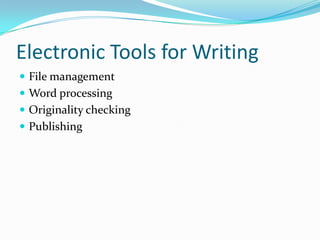 Electronic Tools for Writing
 File management
 Word processing
 Originality checking
 Publishing
 