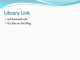 Library Link
 ucl.broward.edu
 It’s also on the blog
 
