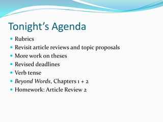 Tonight’s Agenda
Rubrics
Revisit article reviews and topic proposals
More work on theses
Revised deadlines
Verb tense
Beyond Words, Chapters 1 + 2
Homework: Article Review 2