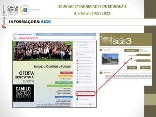 INFORMAÇÕES: SIGE
www.aeccb.pt
REUNIÃO ENCARREGADOS DE EDUCAÇÃO
Ano letivo 2022/2023
 
