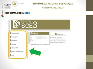 INFORMAÇÕES: SIGE
REUNIÃO ENCARREGADOS DE EDUCAÇÃO
Ano letivo 2022/2023
 