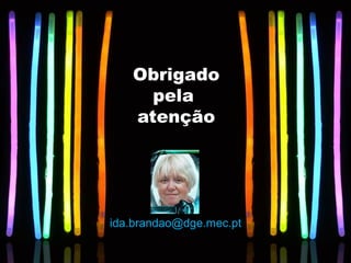 Obrigado
pela
atenção

ida.brandao@dge.mec.pt

 