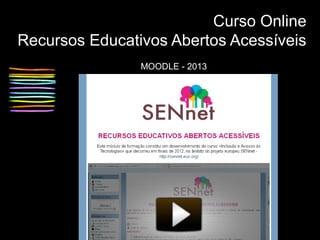 Curso Online
Recursos Educativos Abertos Acessíveis
MOODLE - 2013

 