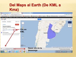 Del Maps al Earth (De KML a
Kmz)




     Clic en
     KML




               Hacer clic en la
               desacarga
 