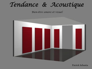 Tendance & Acoustique
Patrick Sebastia
Bien-être sonore et visuel
 