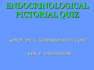 ENDOCRINOLOGICAL PICTORIAL QUIZ ,[object Object],[object Object]