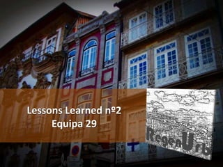 Lessons Learned nº2
     Equipa 29
 