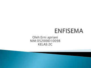 ENFISEMA,[object Object],Oleh:Erni apriani,[object Object],NIM:05200ID10098,[object Object],KELAS:2C,[object Object]