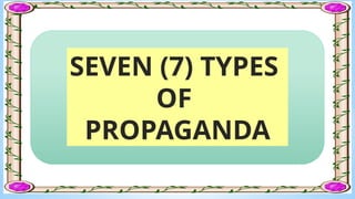 SEVEN (7) TYPES
OF
PROPAGANDA
 