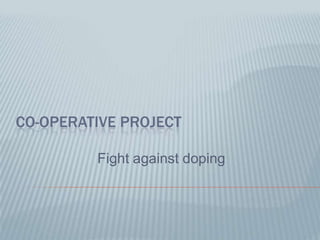 CO-OPERATIVE PROJECT

         Fight against doping
 