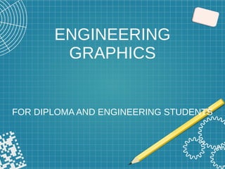 ENGINEERING
GRAPHICS
FOR DIPLOMA AND ENGINEERING STUDENTS
 