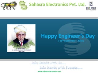 Sahasra Electronics Pvt. Ltd.
Happy Engineer’s Day
( 15th September – 2016 )
www.sahasraelectronics.com
 