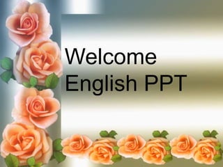 Welcome 
English PPT 
 
