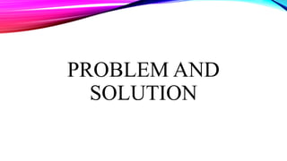 PROBLEM AND
SOLUTION
 