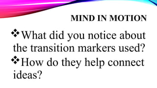 MIND IN MOTION
What did you notice about
the transition markers used?
How do they help connect
ideas?
 