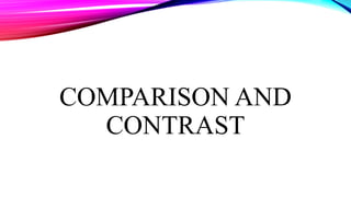 COMPARISON AND
CONTRAST
 