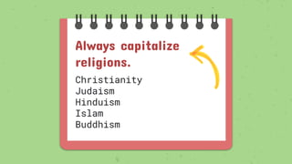 Always capitalize
religions.
Christianity
Judaism
Hinduism
Islam
Buddhism
 