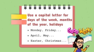 Use a capital letter for
days of the week, months
of the year, holidays
★ Monday, Friday...
★ April, May...
★ Easter, Christmas...
 