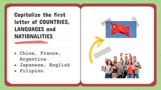 ★ China, France,
Argentina
★ Japanese, English
★ Filipino
Capitalize the first
letter of COUNTRIES,
LANGUAGES and
NATIONALITIES
 