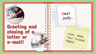 Greeting and
closing of a
letter or
e-mail!
 