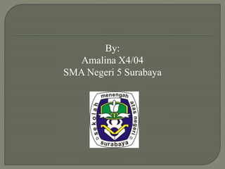 By:
Amalina X4/04
SMA Negeri 5 Surabaya
 