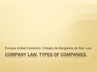 Enrique Anibal Costanzo- Colegio de Abogados de San Luis. 
COMPANY LAW. TYPES OF COMPANIES. 
 