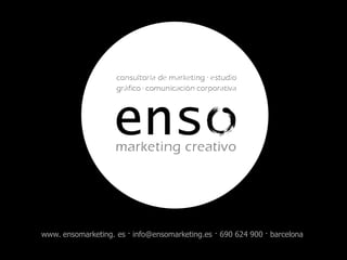 www. ensomarketing. es · info@ensomarketing.es · 690 624 900 · barcelona
 