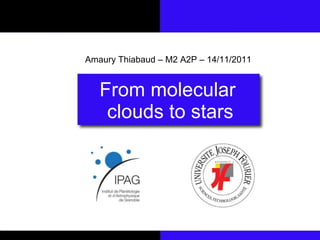 From molecular  clouds to stars Amaury Thiabaud – M2 A2P – 14/11/2011 