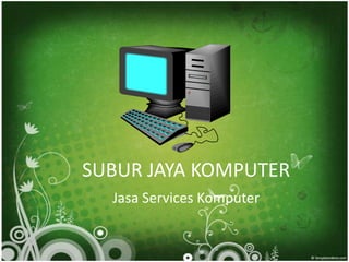 SUBUR JAYA KOMPUTER
  Jasa Services Komputer
 
