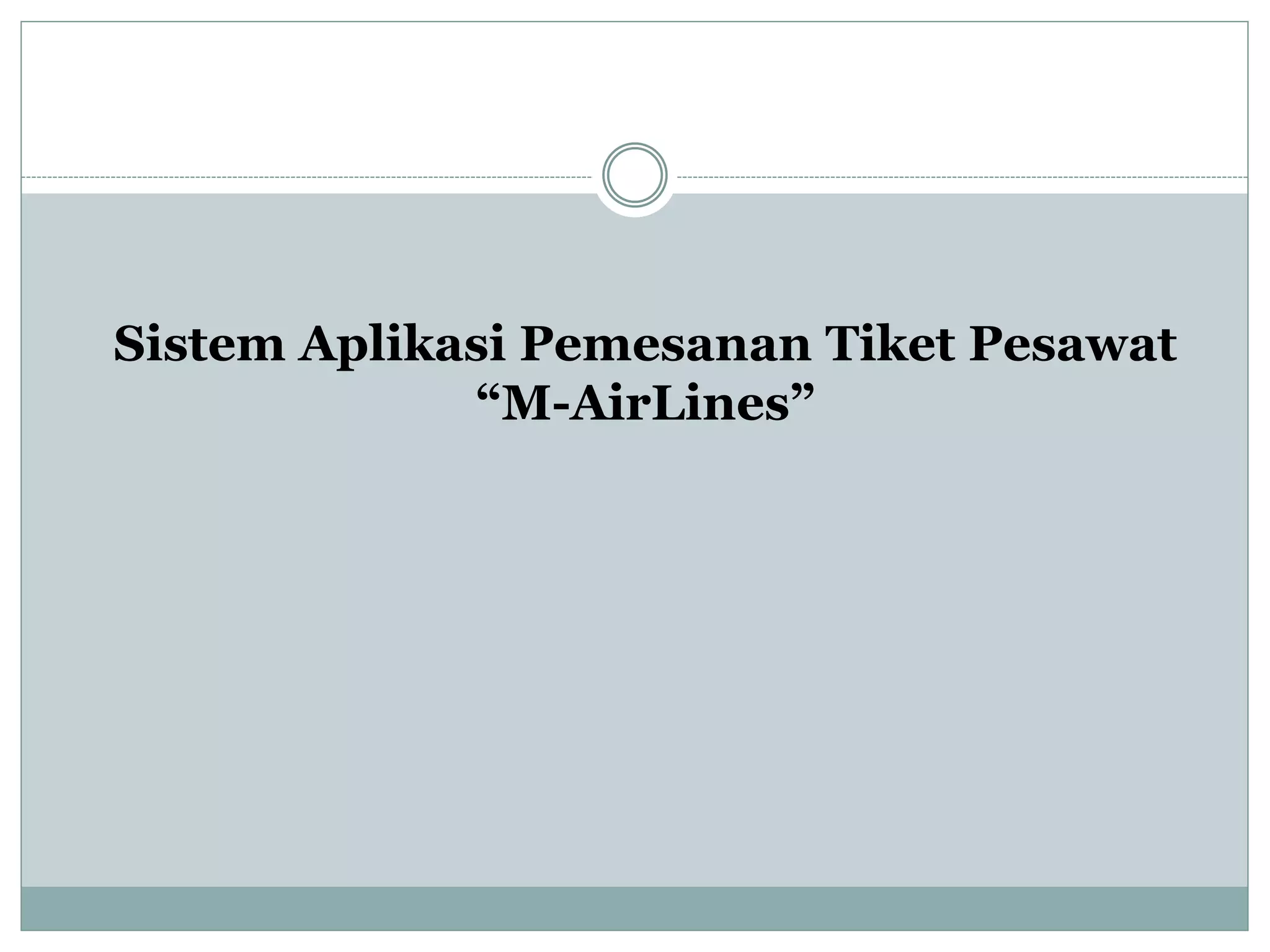 Sistem Aplikasi Pemesanan Tiket Pesawat
“M-AirLines”
 