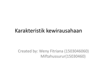 Karakteristik kewirausahaan
Created by: Weny Fitriana (1503046060)
Miftahussurur(15030460)
 