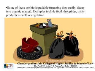 •Some of these are biodegradable (meaning they easily decay
into organic matter). Examples include food droppings, paper
p...