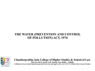 THE WATER (PREVENTION AND CONTROL
OF POLLUTION) ACT, 1974
Chanderprabhu Jain College of Higher Studies & School of Law
Plo...