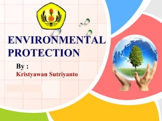 L/O/G/O
By :
Kristyawan Sutriyanto
ENVIRONMENTAL
PROTECTION
 