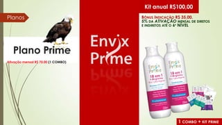 Kit anual R$100,00

Planos

BÔNUS INDICAÇÃO R$ 35,00.
5% DA ATIVAÇÃO MENSAL DE DIRETOS
E INDIRETOS ATÉ O 6º NÍVEL

Plano Prime
Ativação mensal R$ 70,00 (1 COMBO)

1 COMBO + KIT PRIME

 