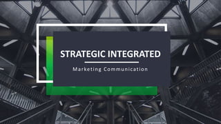 STRATEGIC INTEGRATED
Marketing Communication
 