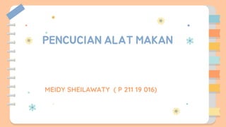 PENCUCIAN ALAT MAKAN
MEIDY SHEILAWATY ( P 211 19 016)
 