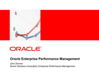 <Insert Picture Here>
Oracle Enterprise Performance Management
John Zimmer
Senior Solutions Consultant, Enterprise Performance Management
 
