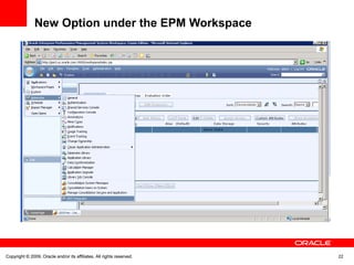 Copyright © 2009, Oracle and/or its affiliates. All rights reserved. 22Copyright © 2009, Oracle and/or its affiliates. All rights reserved.
New Option under the EPM Workspace
 