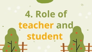4. Role of
teacher and
student
 